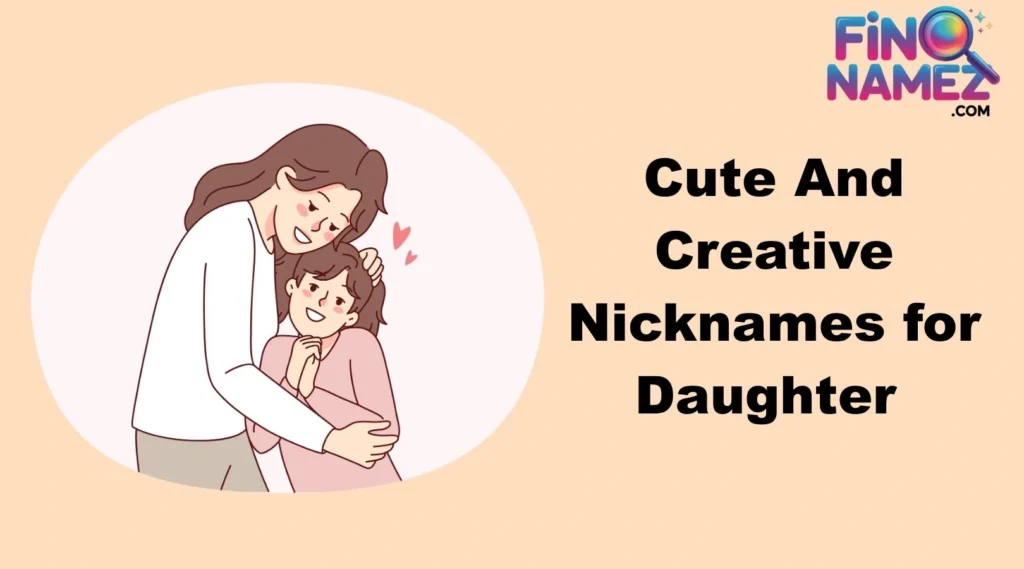 Cute And Creative Nicknames for Daughter
