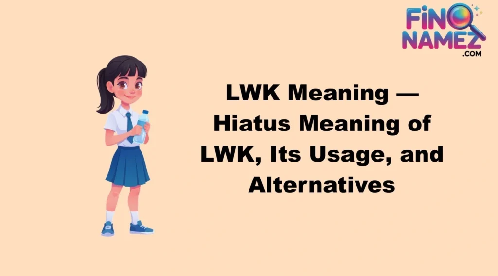 LWK Meaning — Hiatus Meaning of LWK, Its Usage, and Alternatives