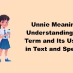 Unnie Meaning: Understanding the Term and Its Usage in Text and Speech